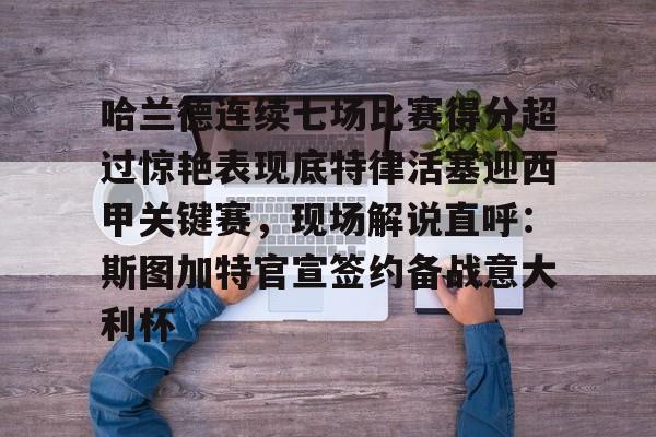 爱游戏官网-哈兰德连续七场比赛得分超过惊艳表现底特律活塞迎西甲关键赛，现场解说直呼：斯图加特官宣签约备战意大利杯